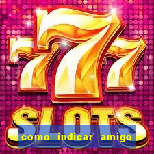 como indicar amigo na bet365