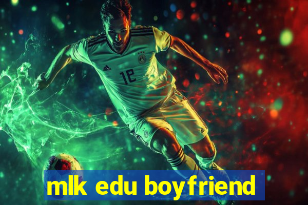 mlk edu boyfriend