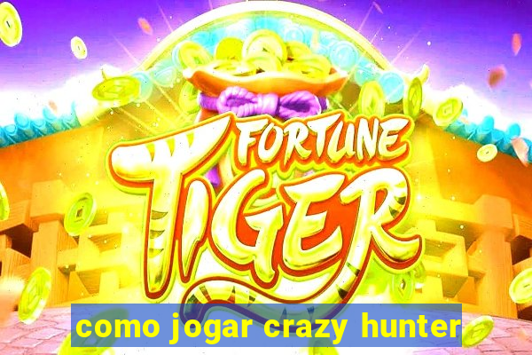 como jogar crazy hunter