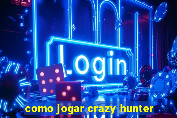 como jogar crazy hunter