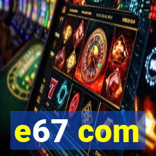 e67 com