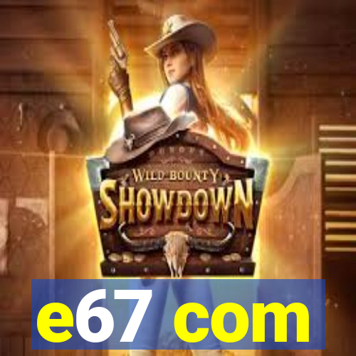 e67 com