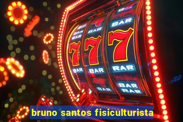 bruno santos fisiculturista