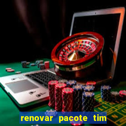 renovar pacote tim beta antes do prazo