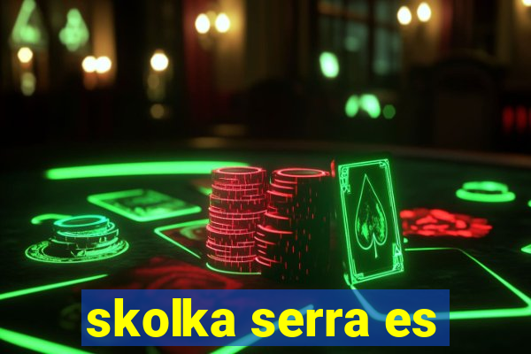 skolka serra es