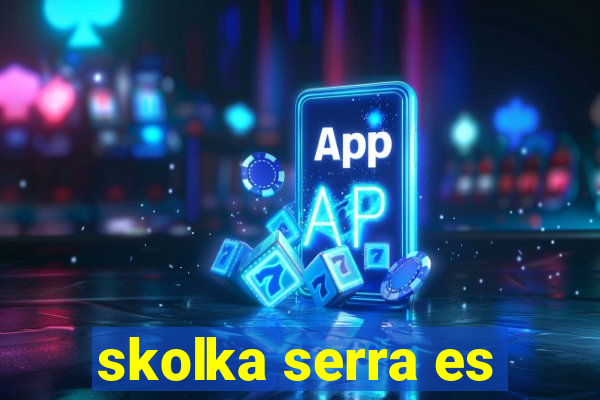 skolka serra es