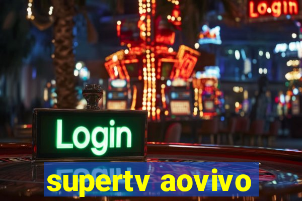 supertv aovivo