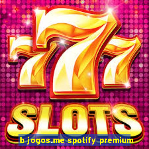 b jogos.me spotify premium