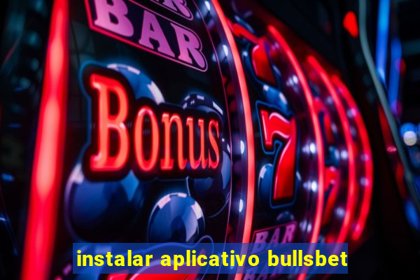instalar aplicativo bullsbet