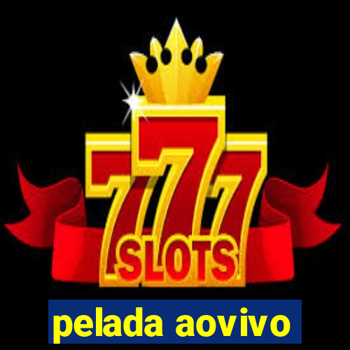 pelada aovivo