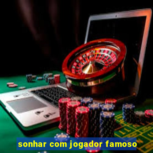 sonhar com jogador famoso