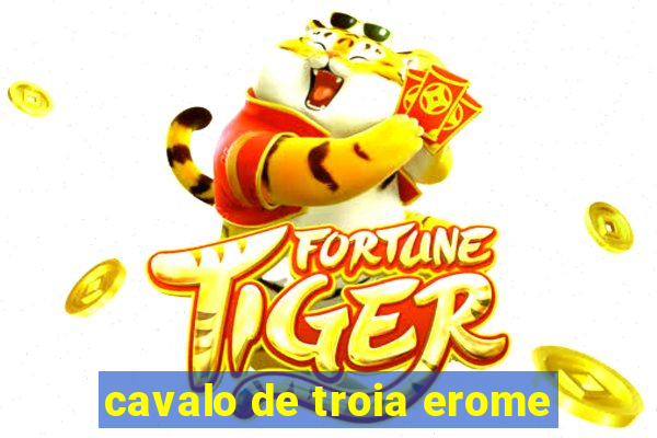 cavalo de troia erome
