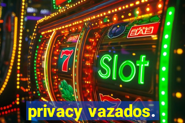 privacy vazados.