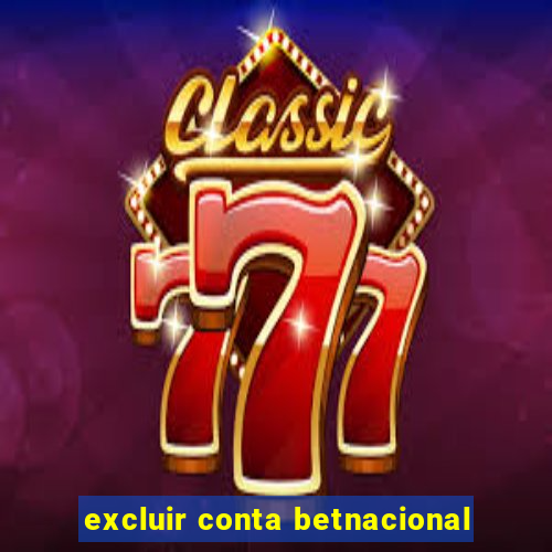 excluir conta betnacional