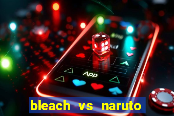bleach vs naruto 2.6 jogos de luta