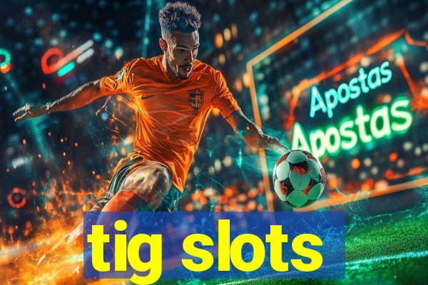 tig slots