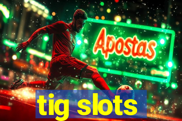 tig slots