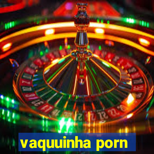 vaquuinha porn