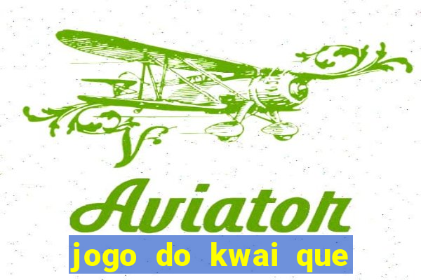 jogo do kwai que ganha dinheiro