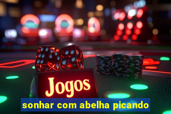 sonhar com abelha picando