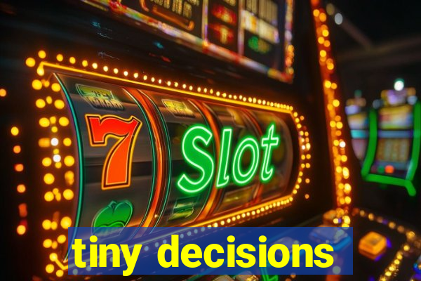 tiny decisions
