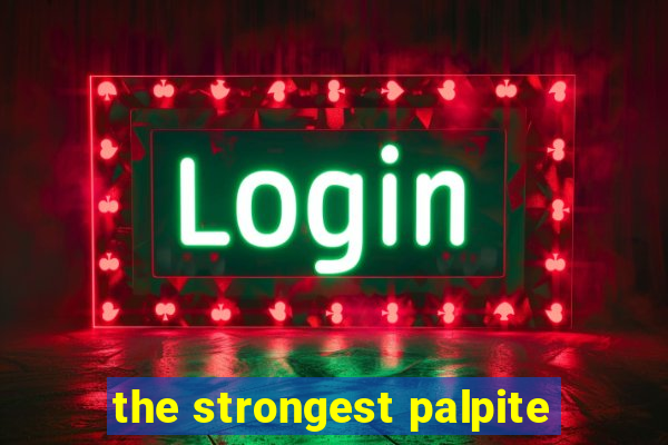 the strongest palpite