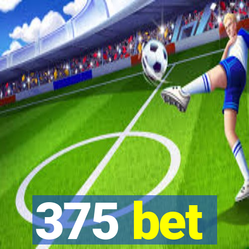 375 bet