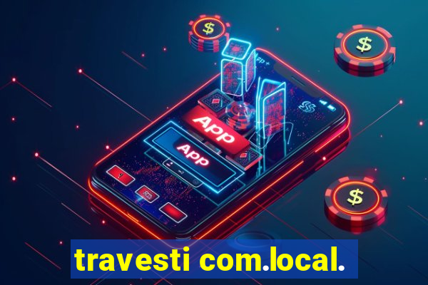 travesti com.local.