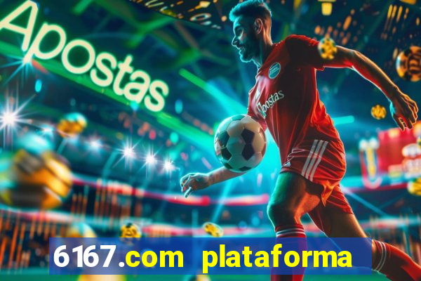 6167.com plataforma de jogos