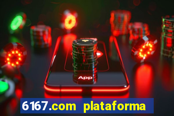 6167.com plataforma de jogos