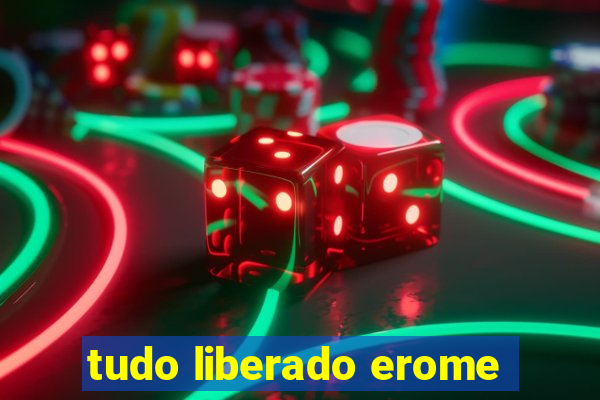 tudo liberado erome
