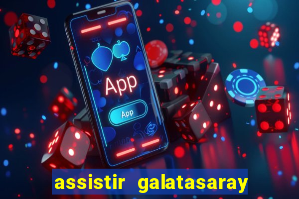 assistir galatasaray ao vivo