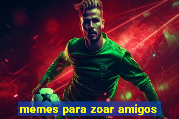memes para zoar amigos