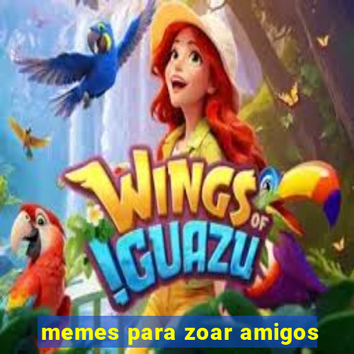 memes para zoar amigos