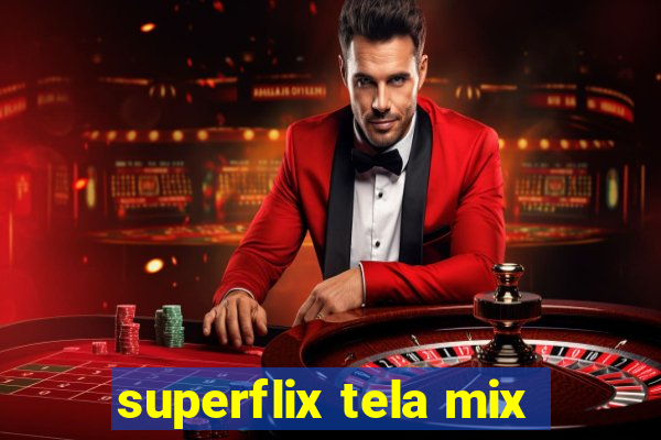 superflix tela mix