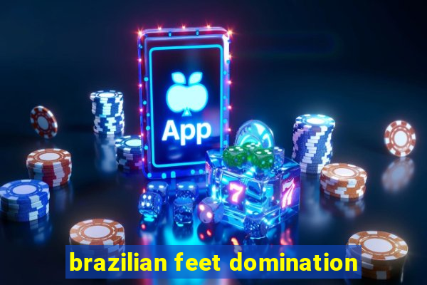 brazilian feet domination