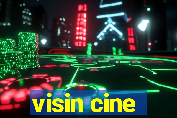 visin cine