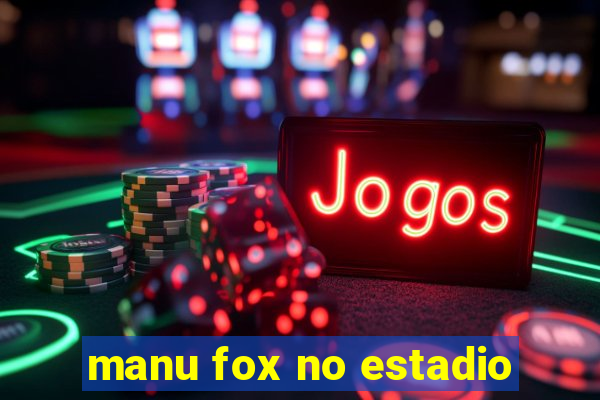 manu fox no estadio