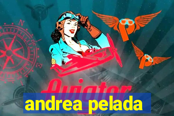 andrea pelada