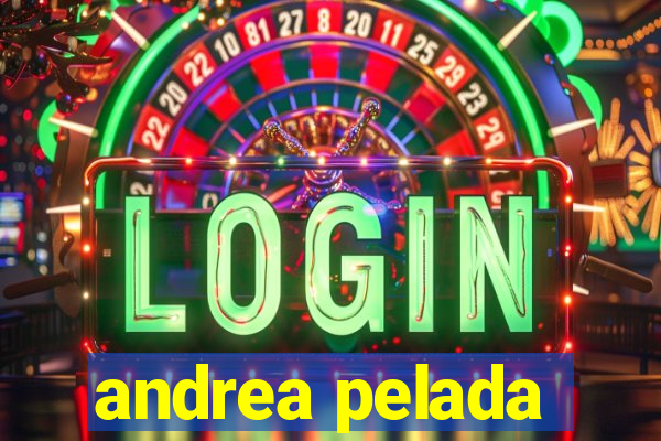 andrea pelada