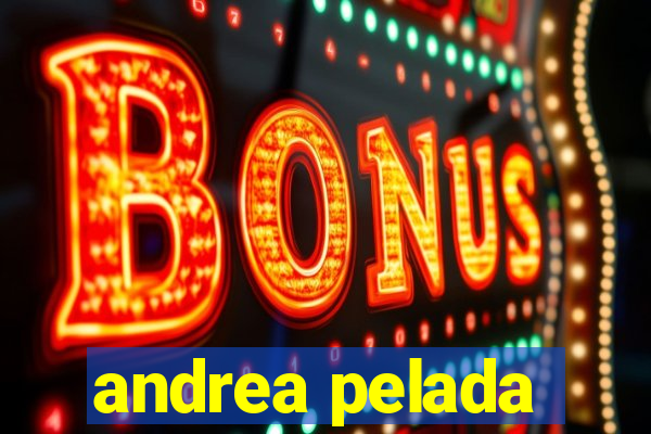 andrea pelada