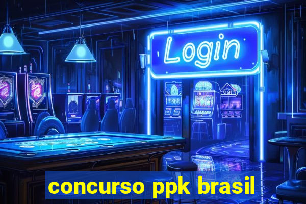 concurso ppk brasil
