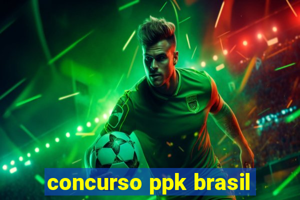 concurso ppk brasil