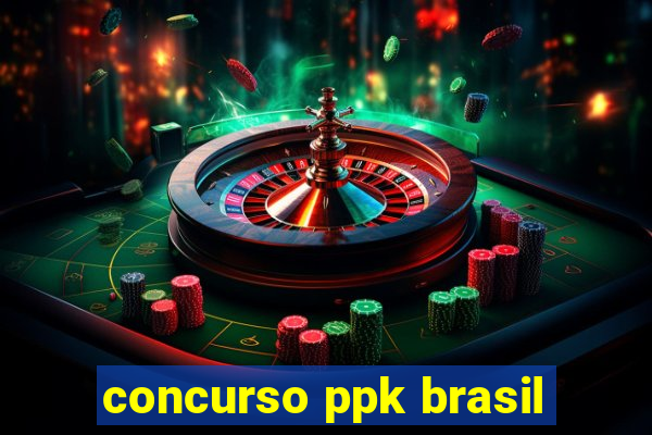 concurso ppk brasil