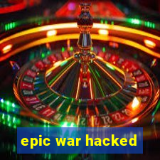 epic war hacked