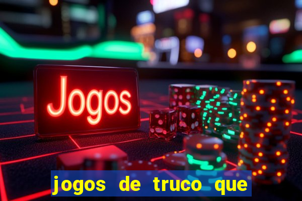 jogos de truco que ganha dinheiro