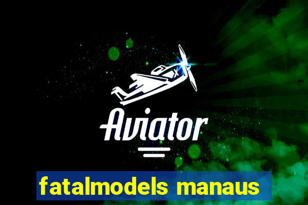 fatalmodels manaus