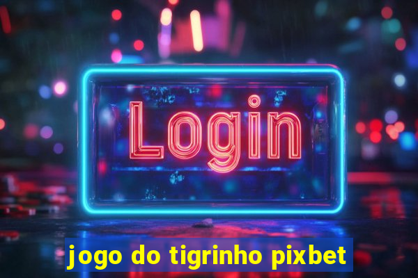 jogo do tigrinho pixbet