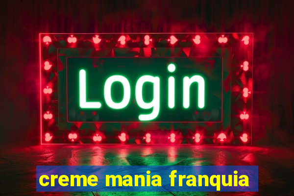 creme mania franquia