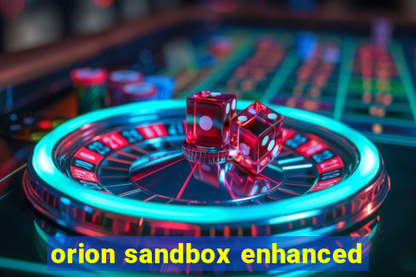 orion sandbox enhanced